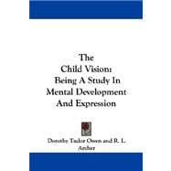 The Child Vision: Being a Study in Mental Development and Expression