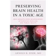 Preserving Brain Health in a Toxic Age New Insights from Neuroscience, Integrative Medicine, and Public Health