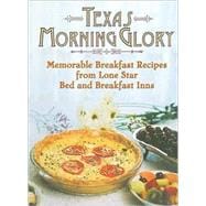 Texas Morning Glory : Memorable Breakfast Recipes from Lone Star Bed and Breakfast Inns