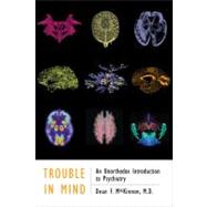 Trouble in Mind: An Unorthodox Introduction to Psychiatry