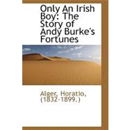 Only an Irish Boy : The Story of Andy Burke's Fortunes