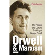 Orwell and Marxism The Political and Cultural Thinking of George Orwell