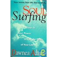 Soul Surfing : Tune in Your Power to Live the Movie of Your Life