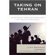 Taking on Tehran Strategies for Confronting the Islamic Republic