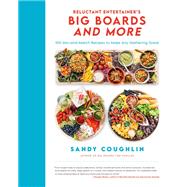 Reluctant Entertainer's Big Boards and More 100 Mix-and-Match Recipes to Make Any Gathering Great