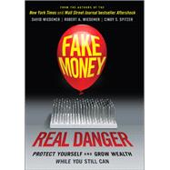 Fake Money, Real Danger Protect Yourself and Grow Wealth While You Still Can