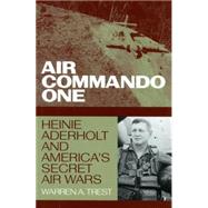 Air Commando One Heinie Aderholt and America's Secret Air Wars