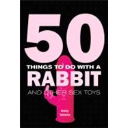 50 Things to Do with a Rabbit And Other Sex Toys