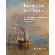 Bridging the Seas The Rise of Naval Architecture in the Industrial Age, 1800-2000,9780262538077