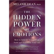 The Hidden Power of Emotions How to Activate Your Energy Field and Transform Your Life