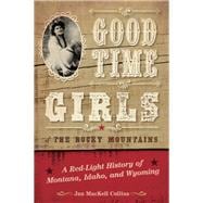 Good Time Girls of the Rocky Mountains A Red-Light History of Montana, Idaho, and Wyoming