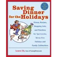 Saving Dinner for the Holidays Menus, Recipes, Shopping Lists, and Timelines for Spectacular, Stress-free Holidays and Family Celebrations: A Cookbook