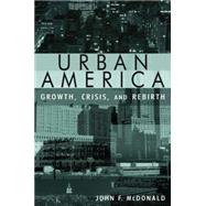 Urban America: Growth, Crisis, and Rebirth: Growth, Crisis, and Rebirth