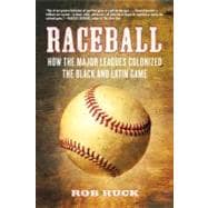 Raceball How the Major Leagues Colonized the Black and Latin Game