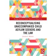 Reconceptualising Unaccompanied Child Asylum Seekers and the Law