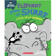 Elephant Learns to Share (Behavior Matters) A Book about Sharing