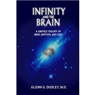 Infinity and the Brain A Unified Theory of Mind, Matter and God
