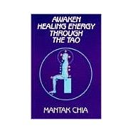 Awaken Healing Energy Through the Tao Mantak Chia