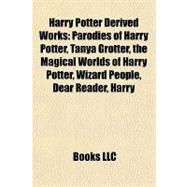 Harry Potter Derived Works : Parodies of Harry Potter, Tanya Grotter, the Magical Worlds of Harry Potter, Wizard People, Dear Reader, Harry