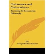 Clairvoyance and Claireaudience: According to Rosicrucian Philosophy