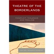 Theatre of the Borderlands Conflict, Violence, and Healing