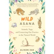 Wild Asana Animals, Yoga, and Connecting Our Practice to the Natural World