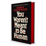 You Weren't Meant to Be Human A Novel