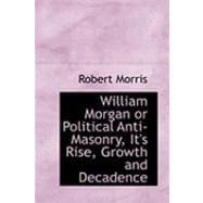 William Morgan or Political Anti-masonry, It's Rise, Growth and Decadence