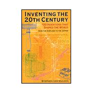Inventing the Twentieth Century : 100 Inventions That Shaped the World from the Airplane to the Zipper