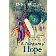 A Profession of Hope Farming on the Edge of the Grizzly Trail