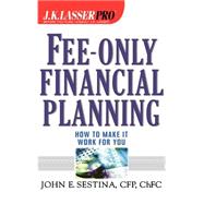 Fee-Only Financial Planning : How to Make It Work for You