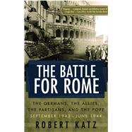 The Battle for Rome The Germans, the Allies, the Partisans, and the Pope, September 1943--June 1944