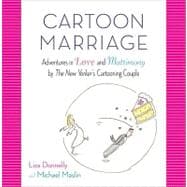 Cartoon Marriage : Adventures in Love and Matrimony by the New Yorker's Cartooning Couple