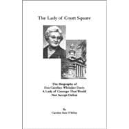The Lady of Court Square: The Biography of Eva Caroline Whitaker Davis a Lady of Courage That Would Not Accept Defeat