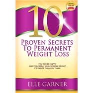 10 Proven Secrets to Permanent Weight Loss: You Can Be Happy and Feel Great While Losing Weight - It's Easier Than You Think!