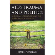 AIDS-Trauma and Politics American Literature and the Search for a Witness