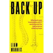 Back Up Why back pain treatments aren’t working and the new science offering hope