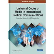 Universal Codes of Media in International Political Communications: Emerging Research and Opportunities