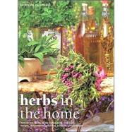 Herbs in the Home : How to Use Herbs in the Home, with over 120 Recipes, Decorations, Gifts and Bathtime Preparation