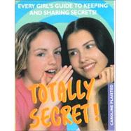 Totally Secret!: Every Girl's Guide to Keeping and Sharing Secrets