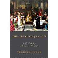 The Trial of Jan Hus Medieval Heresy and Criminal Procedure