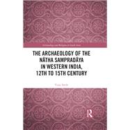 The Archaeology of the Natha Sampradaya in Western India, 12th to 15th Century