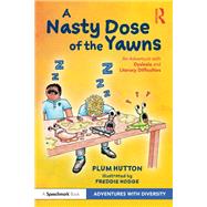 A Nasty Dose of the Yawns: An Adventure with Dyslexia and Literacy Difficulties