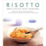 Risotto and Classic Rice Cooking Fabulous dishes from around the world: 150 inspiring recipes shown in 250 stunning photographs