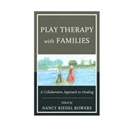 Play Therapy with Families A Collaborative Approach to Healing