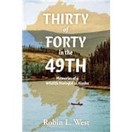 Thirty of Forty in the 49th Memories of a Wildlife Biologist in Alaska