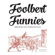 Foolbert Funnies Histories and Other Fictions