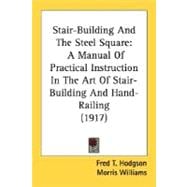 Stair-Building and the Steel Square : A Manual of Practical Instruction in the Art of Stair-Building and Hand-Railing (1917)