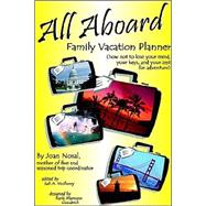 All Aboard Family Vacation Planner: How Not To Lose Your Mind, Your Keys, And Your Zest For Adventure