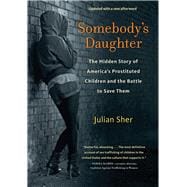 Somebody's Daughter : The Hidden Story of America's Prostituted Children and the Battle to Save Them